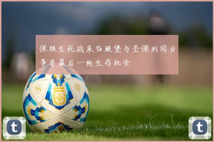 保级生死战来临狼堡与圣保利同分争夺最后一轮生存机会