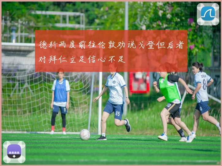 德科两度前往伦敦劝说戈登但后者对拜仁立足信心不足