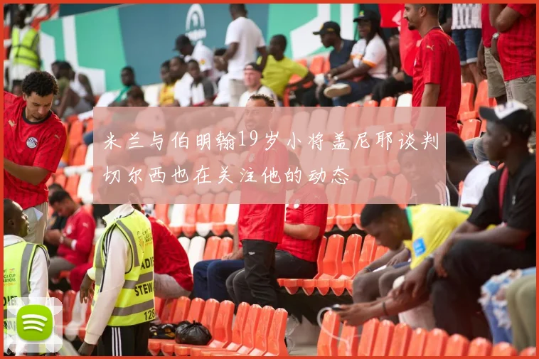 米兰与伯明翰19岁小将盖尼耶谈判切尔西也在关注他的动态