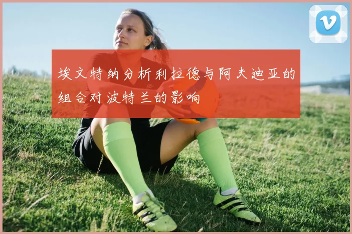 埃文特纳分析利拉德与阿夫迪亚的组合对波特兰的影响