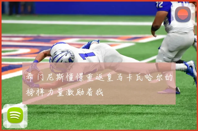 希门尼斯憧憬重返皇马卡瓦哈尔的榜样力量激励着我